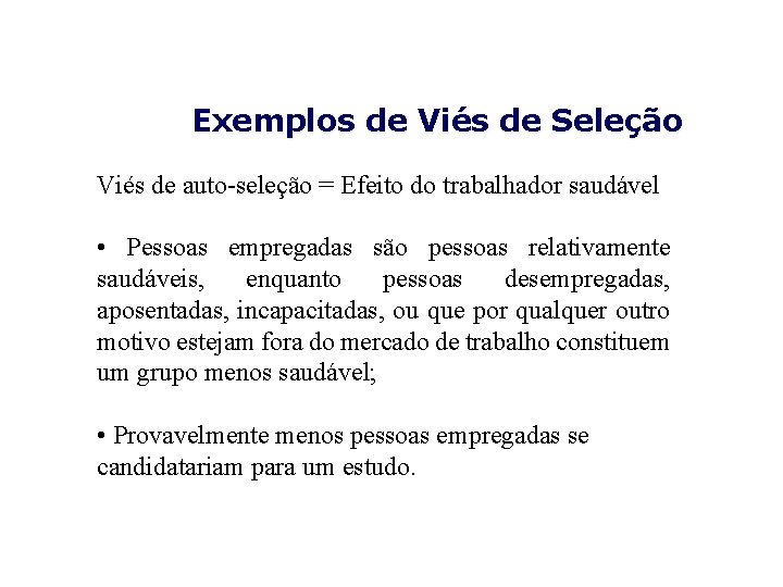 Exemplos de Viés de Seleção Viés de auto-seleção = Efeito do trabalhador saudável •