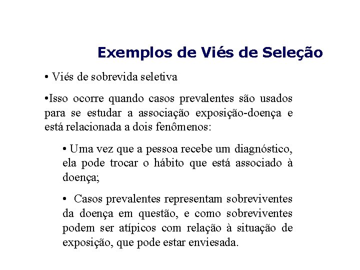 Exemplos de Viés de Seleção • Viés de sobrevida seletiva • Isso ocorre quando