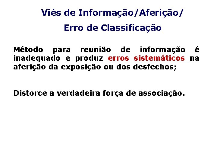 Viés de Informação/Aferição/ Erro de Classificação Método para reunião de informação é inadequado e