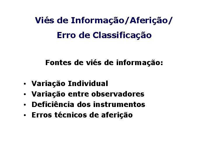 Viés de Informação/Aferição/ Erro de Classificação Fontes de viés de informação: • • Variação