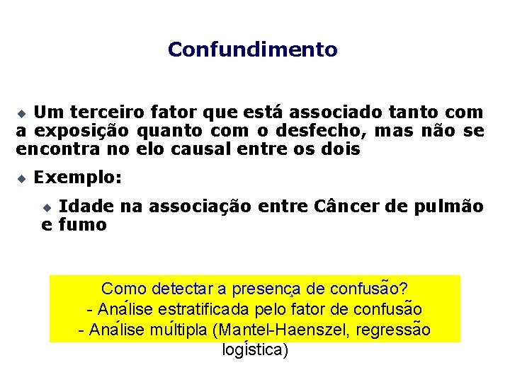 Confundimento ¨ Um terceiro fator que está associado tanto com a exposição quanto com