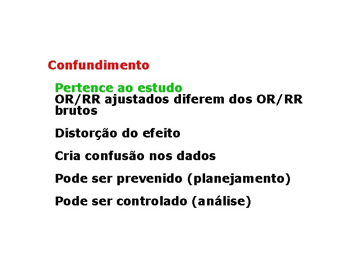 Confundimento Pertence ao estudo OR/RR ajustados diferem dos OR/RR brutos Distorção do efeito Cria