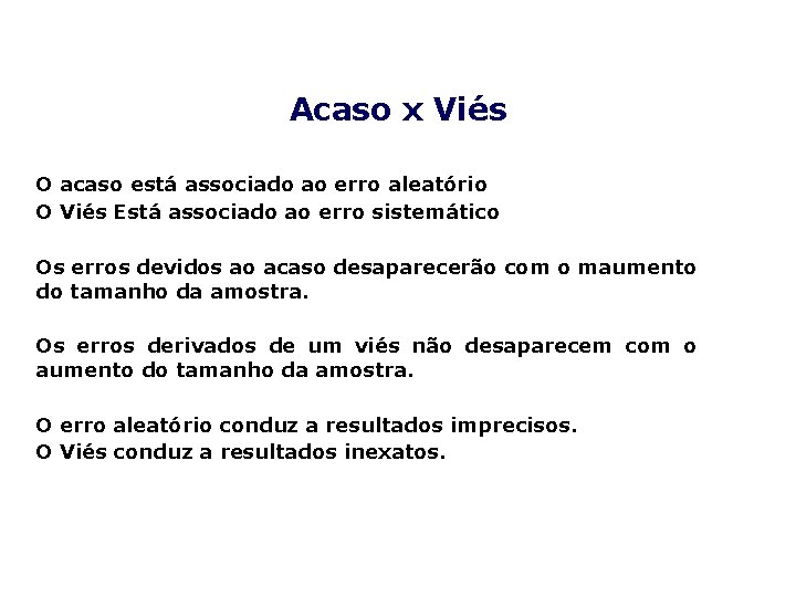 Acaso x Viés O acaso está associado ao erro aleatório O Viés Está associado