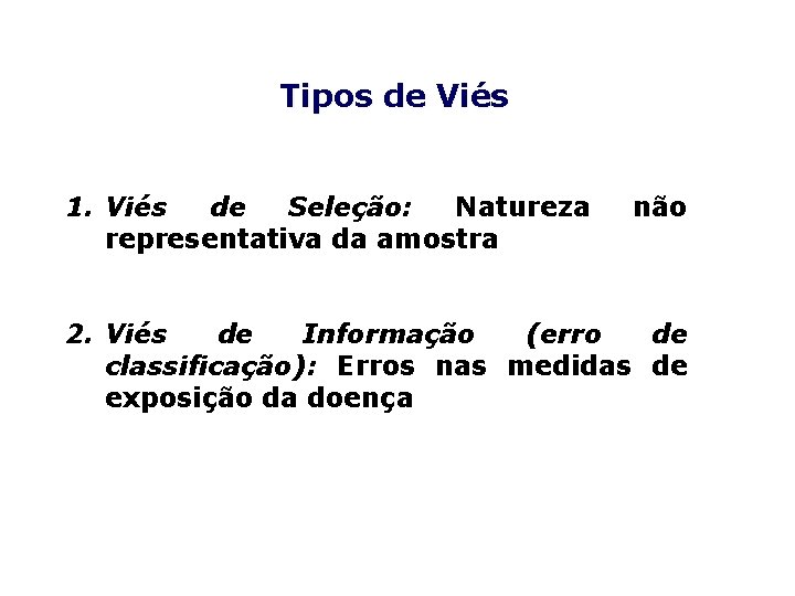 Tipos de Viés 1. Viés de Seleção: Natureza representativa da amostra não 2. Viés