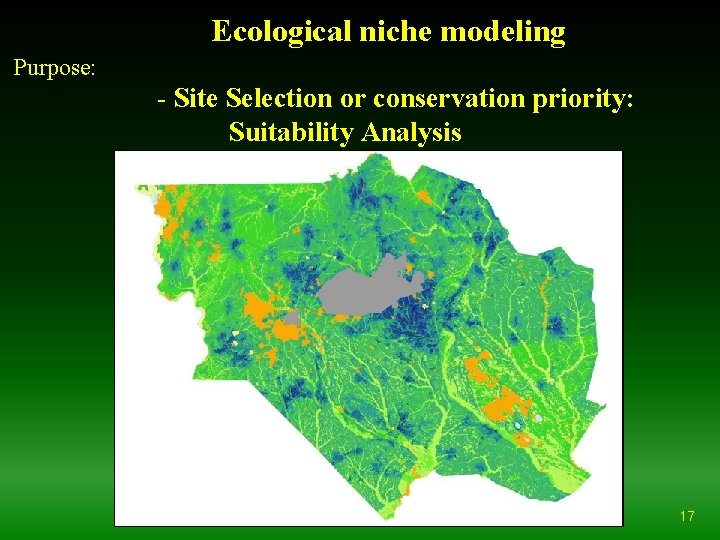 Ecological niche modeling Purpose: · - Site Selection or conservation priority: Suitability Analysis 17