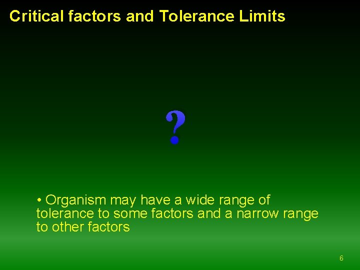Critical factors and Tolerance Limits ? • Organism may have a wide range of