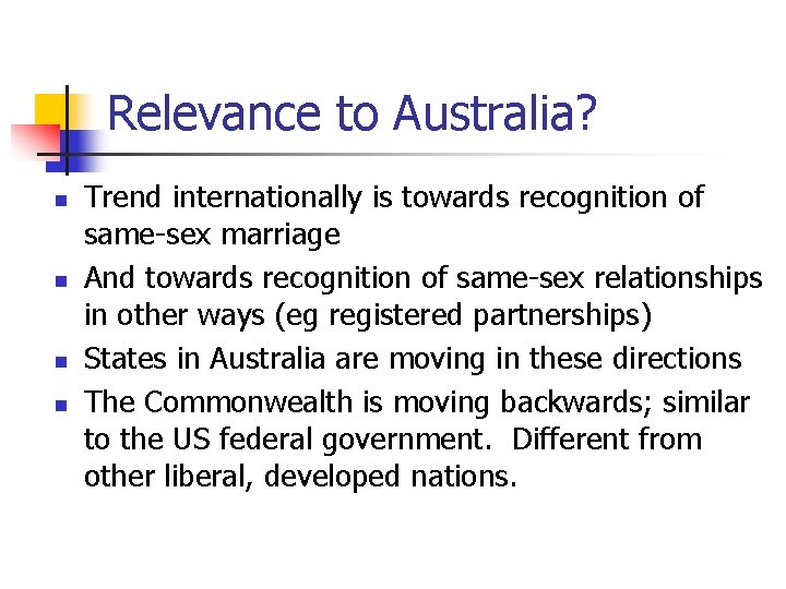 Relevance to Australia? n n Trend internationally is towards recognition of same-sex marriage And