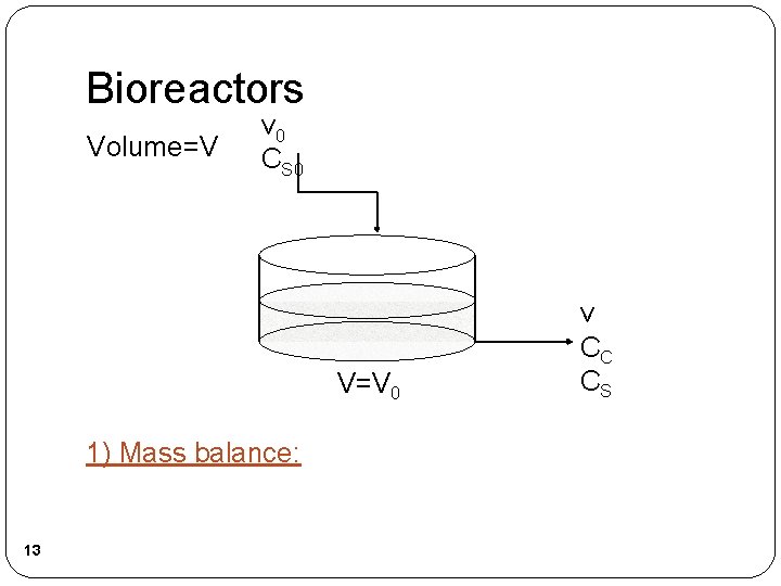 Bioreactors Volume=V v 0 CS 0 V=V 0 1) Mass balance: 13 v CC