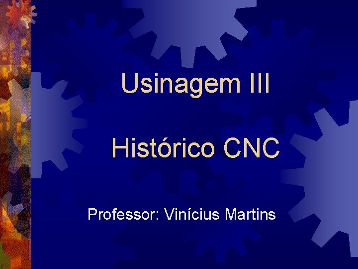 Usinagem III Histórico CNC Professor: Vinícius Martins 