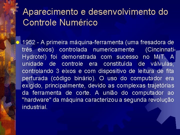 Aparecimento e desenvolvimento do Controle Numérico ® 1952 - A primeira máquina-ferramenta (uma fresadora