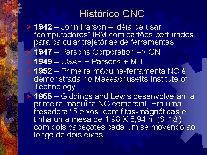 Histórico CNC Ø Ø Ø 1942 – John Parson – idéia de usar “computadores”