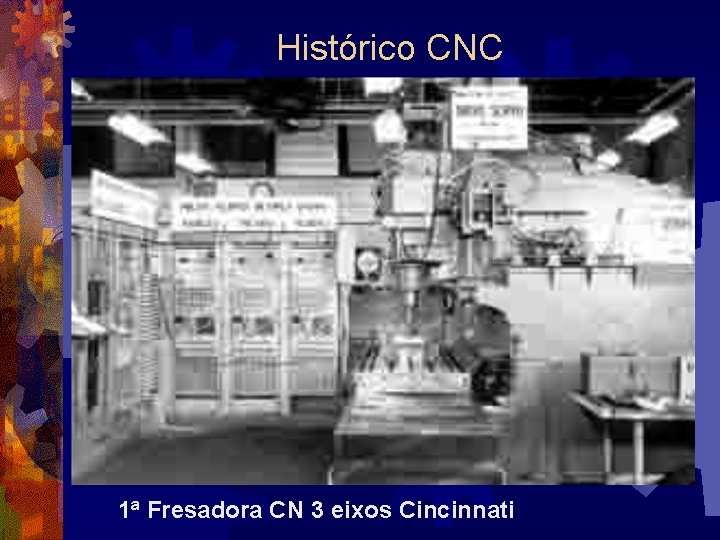 Histórico CNC 1ª Fresadora CN 3 eixos Cincinnati 