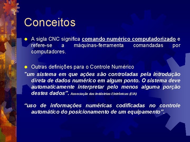 Conceitos ® A sigla CNC significa comando numérico computadorizado e refere-se a máquinas-ferramenta comandadas