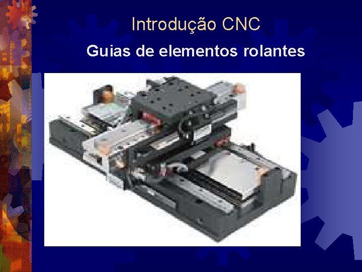 Introdução CNC Guias de elementos rolantes 