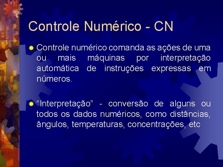 Controle Numérico - CN ® Controle numérico comanda as ações de uma ou mais