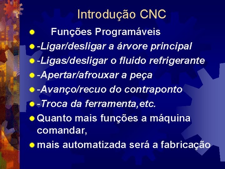 Introdução CNC Funções Programáveis ® -Ligar/desligar a árvore principal ® -Ligas/desligar o fluido refrigerante