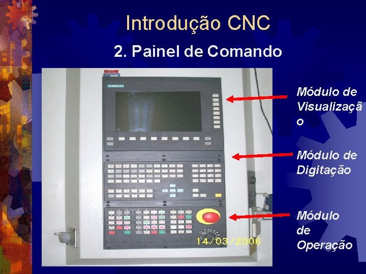Introdução CNC 2. Painel de Comando Módulo de Visualizaçã o Módulo de Digitação Módulo