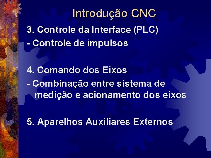 Introdução CNC 3. Controle da Interface (PLC) - Controle de impulsos 4. Comando dos