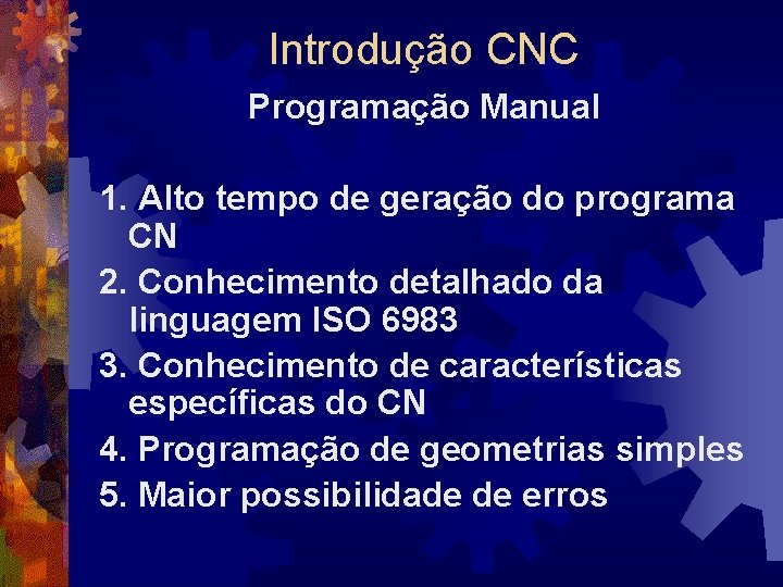 Introdução CNC Programação Manual 1. Alto tempo de geração do programa CN 2. Conhecimento