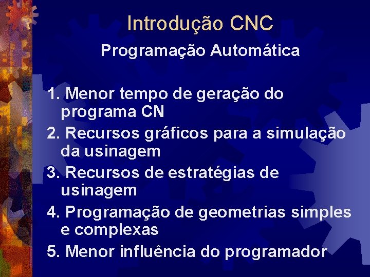 Introdução CNC Programação Automática 1. Menor tempo de geração do programa CN 2. Recursos