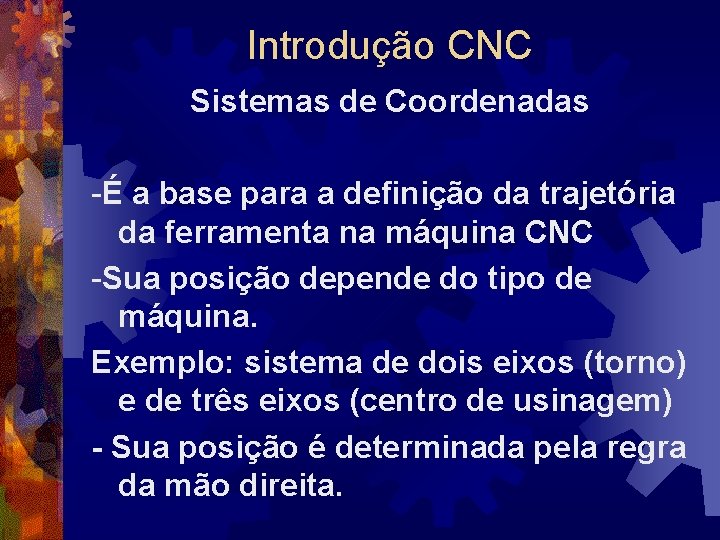 Introdução CNC Sistemas de Coordenadas -É a base para a definição da trajetória da