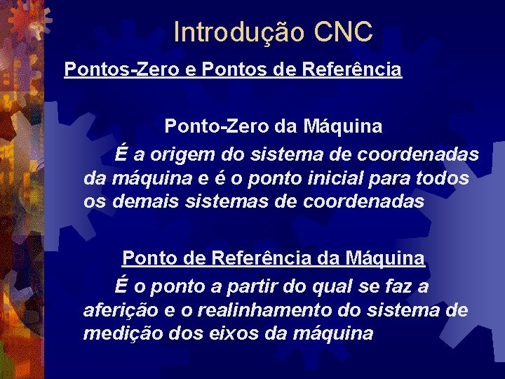 Introdução CNC Pontos-Zero e Pontos de Referência Ponto-Zero da Máquina É a origem do