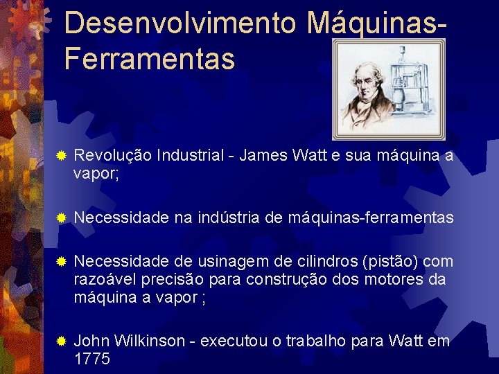 Desenvolvimento Máquinas. Ferramentas ® Revolução Industrial - James Watt e sua máquina a vapor;