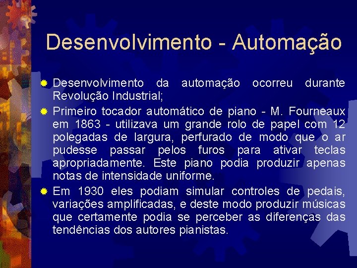 Desenvolvimento - Automação Desenvolvimento da automação ocorreu durante Revolução Industrial; ® Primeiro tocador automático