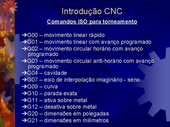 Introdução CNC Comandos ISO para torneamento ➔G 00 – movimento linear rápido ➔G 01
