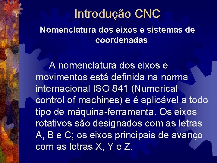 Introdução CNC Nomenclatura dos eixos e sistemas de coordenadas A nomenclatura dos eixos e