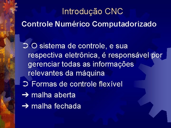 Introdução CNC Controle Numérico Computadorizado ➲ O sistema de controle, e sua respectiva eletrônica,