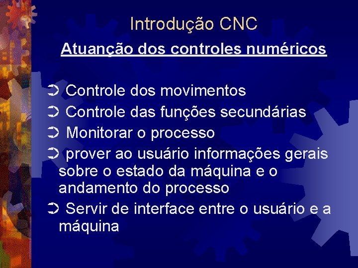 Introdução CNC Atuanção dos controles numéricos ➲ Controle dos movimentos ➲ Controle das funções