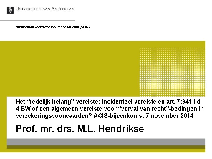 Amsterdam Centre for Insurance Studies (ACIS) Het “redelijk belang”-vereiste: incidenteel vereiste ex art. 7: