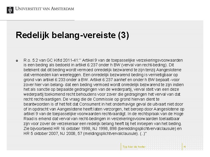 Redelijk belang-vereiste (3) ¢ R. o. 5. 2 van GC Kifid 2011 -41: ‘’