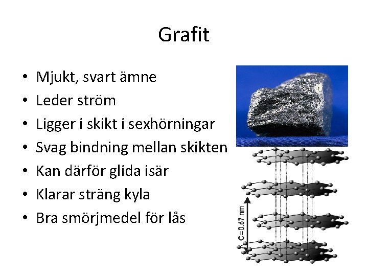 Grafit • • Mjukt, svart ämne Leder ström Ligger i skikt i sexhörningar Svag