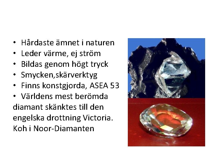  • Hårdaste ämnet i naturen • Leder värme, ej ström • Bildas genom