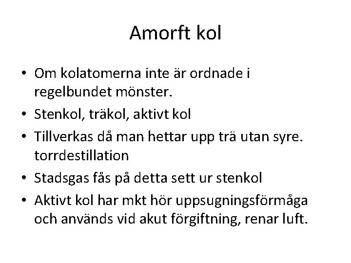 Amorft kol • Om kolatomerna inte är ordnade i regelbundet mönster. • Stenkol, träkol,