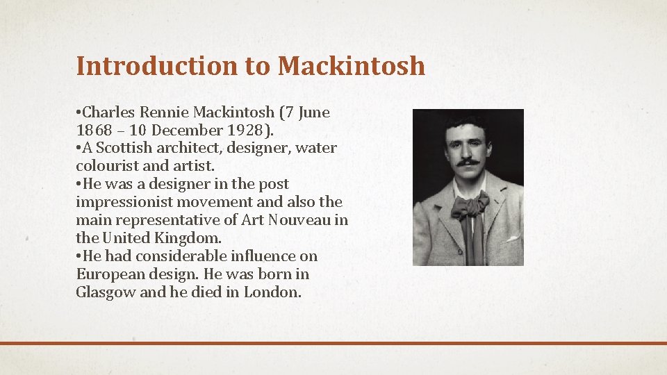 Introduction to Mackintosh • Charles Rennie Mackintosh (7 June 1868 – 10 December 1928).