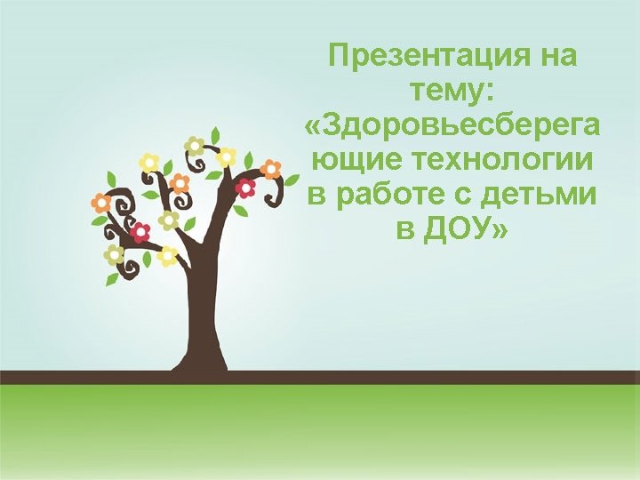 Презентация на тему: «Здоровьесберега ющие технологии в работе с детьми в ДОУ» Click here