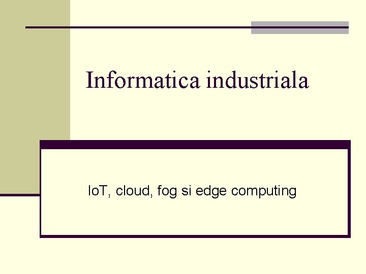 Informatica industriala Io. T, cloud, fog si edge computing 
