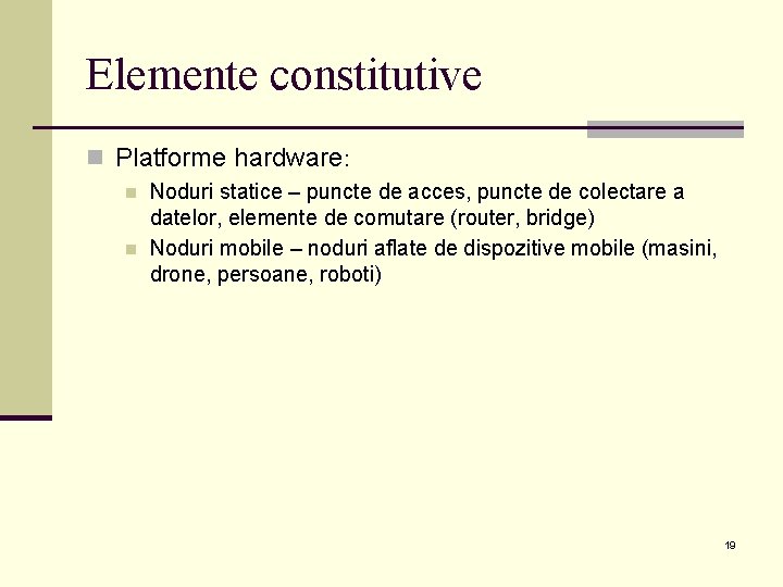 Elemente constitutive n Platforme hardware: n n Noduri statice – puncte de acces, puncte