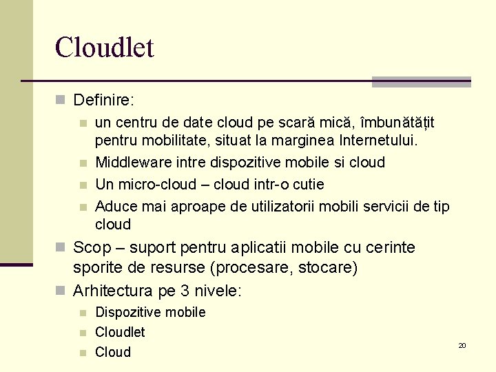 Cloudlet n Definire: n un centru de date cloud pe scară mică, îmbunătățit pentru