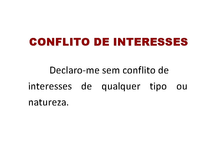 CONFLITO DE INTERESSES Declaro-me sem conflito de interesses de qualquer tipo ou natureza. 