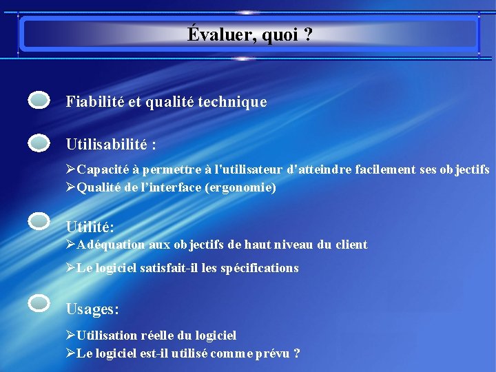 Évaluer, quoi ? Fiabilité et qualité technique Utilisabilité : ØCapacité à permettre à l'utilisateur