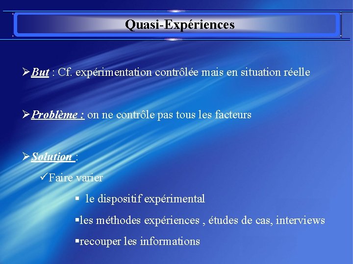 Quasi-Expériences ØBut : Cf. expérimentation contrôlée mais en situation réelle ØProblème : on ne