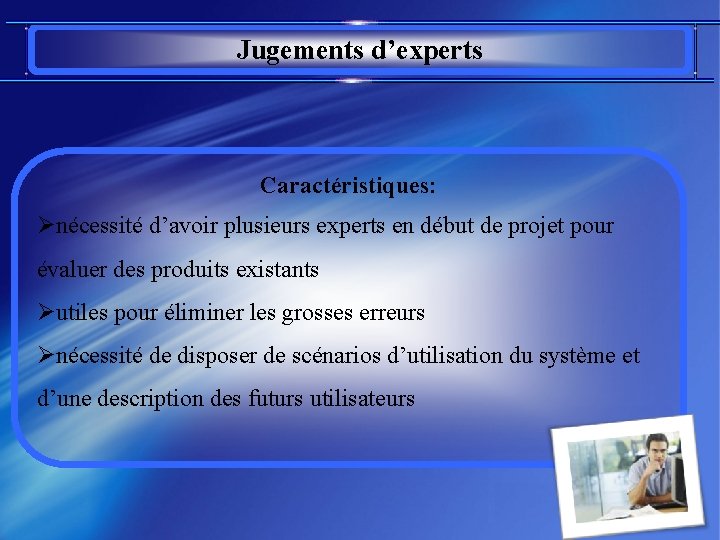 Jugements d’experts Caractéristiques: Ønécessité d’avoir plusieurs experts en début de projet pour évaluer des