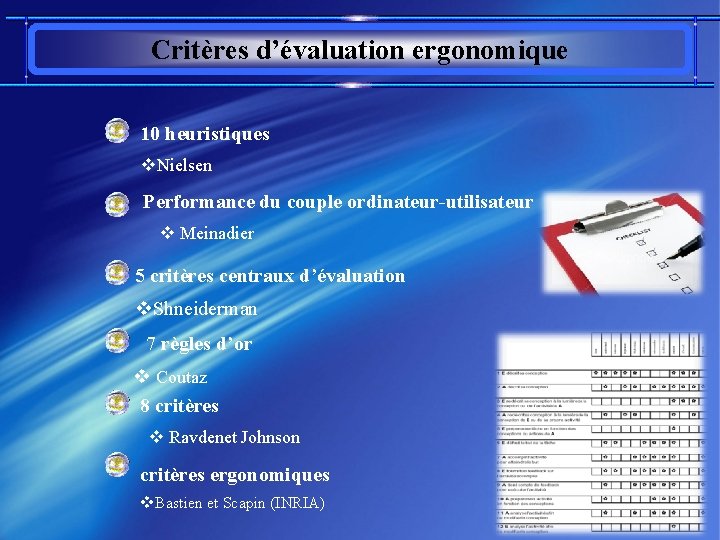 Critères d’évaluation ergonomique 10 heuristiques v. Nielsen Performance du couple ordinateur-utilisateur v Meinadier 5