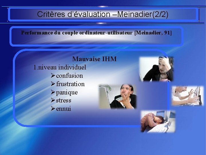 Critères d’évaluation –Meinadier(2/2) Performance du couple ordinateur-utilisateur [Meinadier, 91] Mauvaise IHM 1. niveau individuel