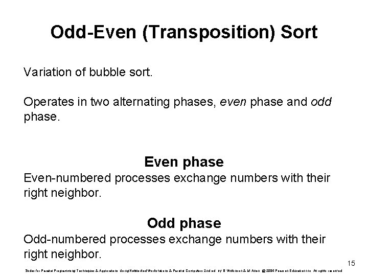Odd-Even (Transposition) Sort Variation of bubble sort. Operates in two alternating phases, even phase