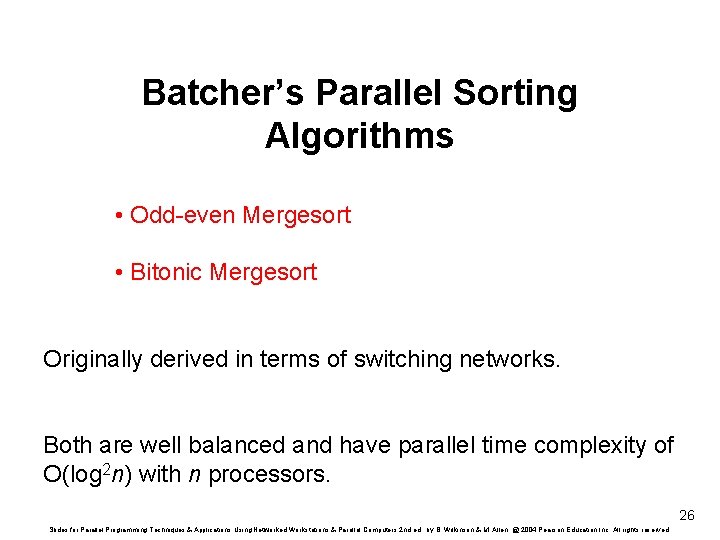 Batcher’s Parallel Sorting Algorithms • Odd-even Mergesort • Bitonic Mergesort Originally derived in terms